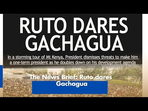 The News Brief: Ruto dares Gachagua