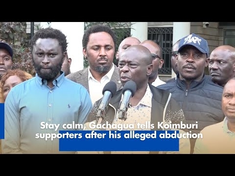 Stay calm, Gachagua tells Koimburi supporters after his alleged abduction