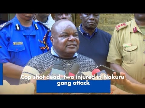 Cop shot dead, two injured in Nakuru gang attack