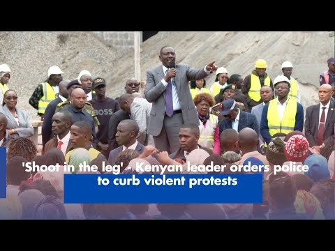 'Shoot in the leg' Kenyan leader orders police to curb violent protests