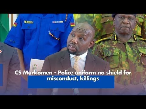 CS Murkomen - Police uniform no shield for misconduct, killings