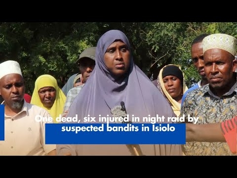 One dead, six injured in night raid by suspected bandits in Isiolo