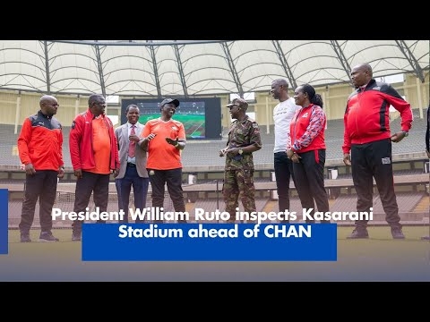 President William Ruto inspects Kasarani Stadium ahead of CHAN