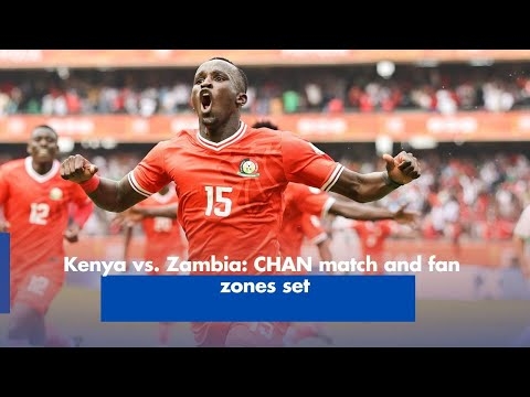 Kenya vs. Zambia: CHAN match and fan zones set
