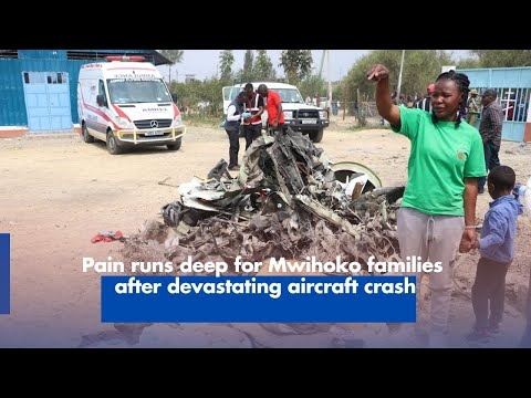 Pain runs deep for Mwihoko families after devastating aircraft crash