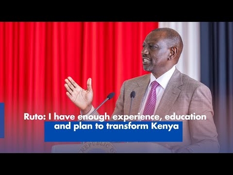 Ruto: I have enough experience, education and plan to transform Kenya