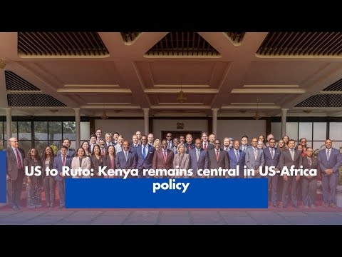 US to Ruto: Kenya remains central in US-Africa policy