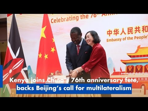 Kenya joins China’s 76th anniversary fete, backs Beijing’s call for multilateralism