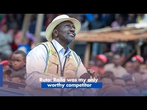 Ruto: Raila was my only worthy competitor