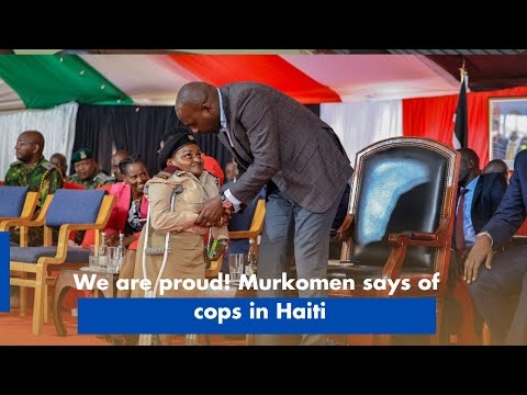 We are proud! Murkomen says of cops in Haiti