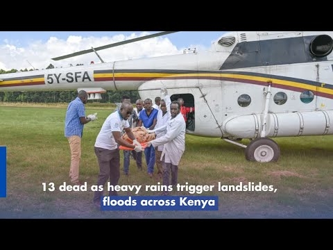 13 dead as heavy rains trigger landslides, floods across Kenya