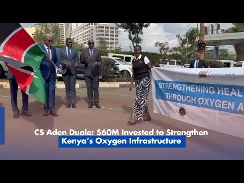 CS Aden Duale $60M Invested to Strengthen Kenya’s Oxygen Infrastructure