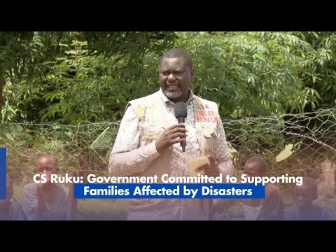 CS Ruku Government Committed to Supporting Families Affected by Disasters