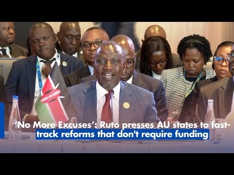‘No More Excuses’ Ruto presses AU states to fast track reforms that don't require funding