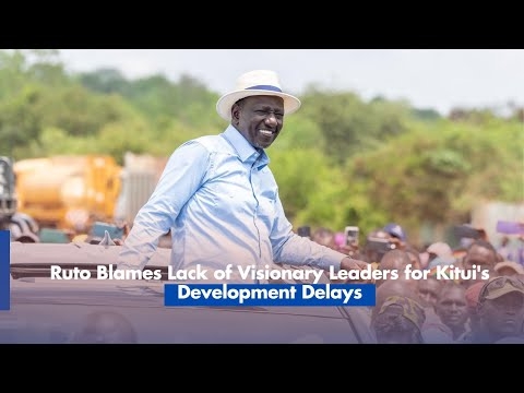 President Ruto – Kitui has lagged behind in development because of leaders who lack vision