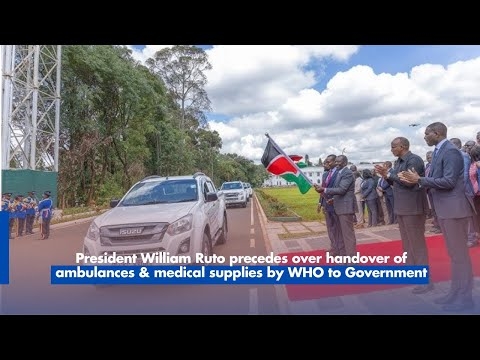 President William Ruto precedes over handover of ambulances & medical supplies by WHO to Government
