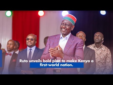 Ruto unveils bold plan to make Kenya a first world nation