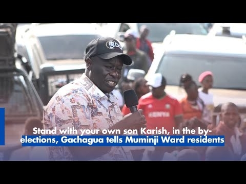 Stand with your own son Karish, in the By-Elections, Gachagua tells Muminji Ward residents