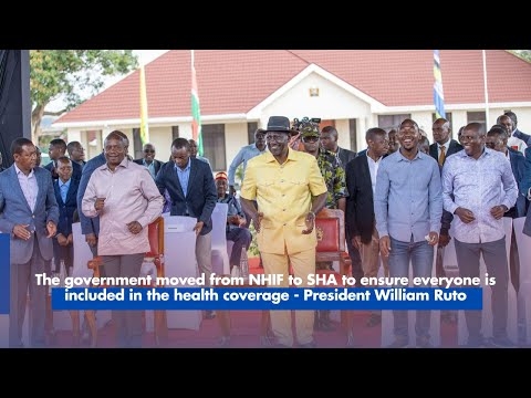 The government has moved from NHIF to SHA to ensure everyone is included in the health coverage-Ruto