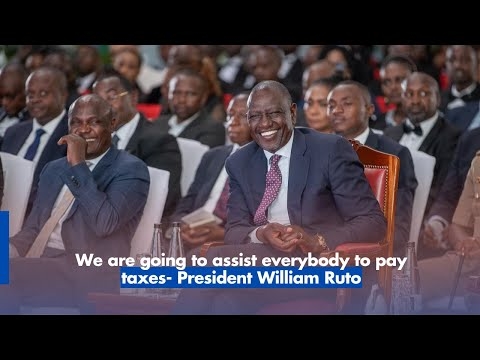 We are going to assist everybody to pay taxes- President William Ruto