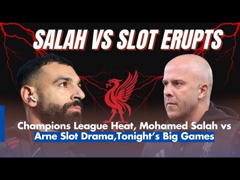 Champions League Heat, Mo Salah vs Liverpool Drama tonight's big games
