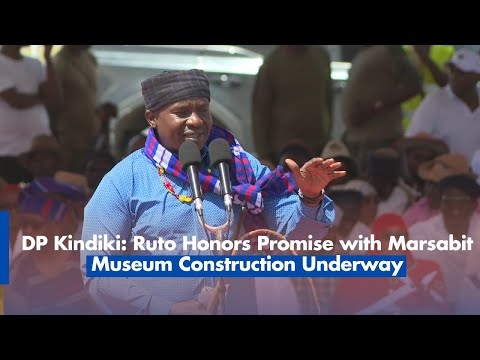 DP Kindiki: Ruto Honors Promise with Marsabit Museum Construction Underway