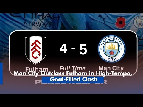 Man City Outclass Fulham in High-Tempo, Goal-Filled Clash