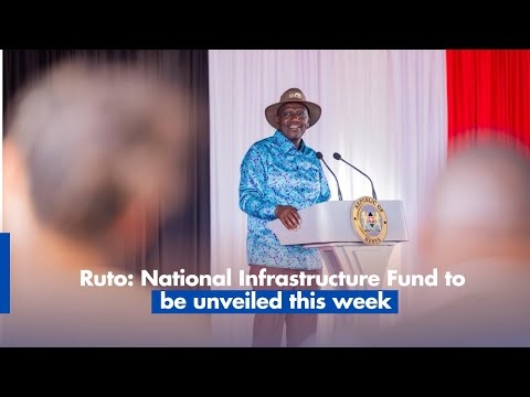Ruto: National Infrastructure Fund to be unveiled this week