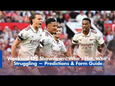 Weekend EPL Showdown: Who’s Hot, Who’s Struggling, Predictions & Form Guide